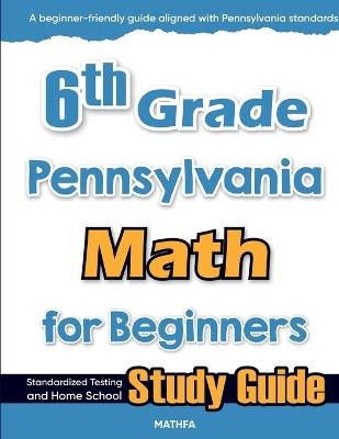 6th Grade Pennsylvania Math for Beginners: Standardized Testing and Home school Study Guide - Hamid Eslamian - cover