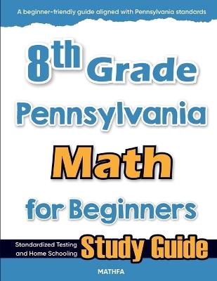 8th Grade Pennsylvania Math for Beginners: Standardized Testing and Home Schooling Study Guide - Hamid Eslamian - cover
