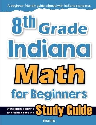 8th Grade Indiana Math for Beginners: Standardized Testing and Home Schooling Study Guide - Hamid Eslamian - cover