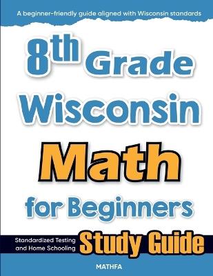8th Grade Wisconsin Math for Beginners: Standardized Testing and Home Schooling Study Guide - Hamid Eslamian - cover