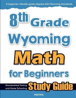 8th Grade Wyoming Math for Beginners: Standardized Testing and Home Schooling Study Guide - Hamid Eslamian - cover