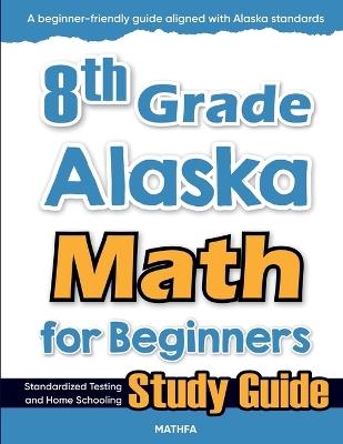 8th Grade Alaska Math for Beginners: Standardized Testing and Home Schooling Study Guide - Hamid Eslamian - cover