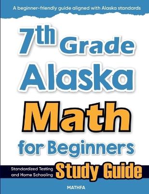 7th Grade Alaska Math for Beginners: Standardized Testing and Home Schooling Study Guide - Hamid Eslamian - cover