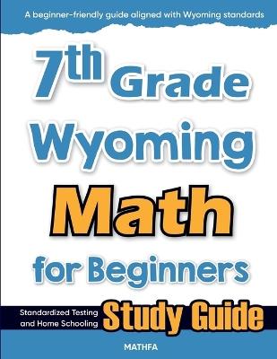 7th Grade Wyoming Math for Beginners: Standardized Testing and Home Schooling Study Guide - Hamid Eslamian - cover