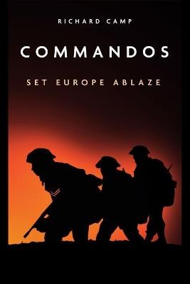 The Commandos: Set Europe Ablaze - Richard Camp - cover