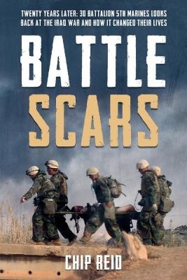 Battle Scars: Twenty Years Later: 3d Battalion 5th Marines looks back at the Iraq War and How it Changed Their Lives - Chip Reid - cover