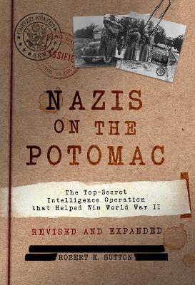 Nazis on the Potomac: The Top-Secret Intelligence Operation That Helped Win World War II - Robert K. Sutton - cover