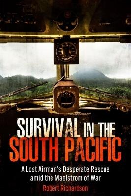 Survival in the South Pacific: A Lost Airman’s Desperate Rescue amid the Maelstrom of War - Robert Richardson - cover
