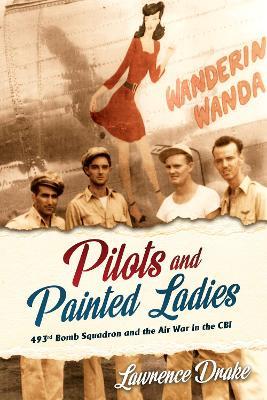 Pilots and Painted Ladies: 493rd Bomb Squadron and the Air War in the CBI - Lawrence Drake - cover