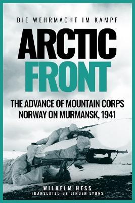 Arctic Front: The Advance of Mountain Corps Norway on Murmansk, 1941 - Wilhelm Hess - cover