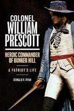 Colonel William Prescott: Heroic Commander of the Battle of Bunker Hill