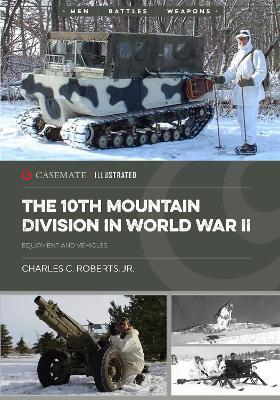 The 10th Mountain Division in World War II: Equipment and Vehicles - Charles C Roberts - cover