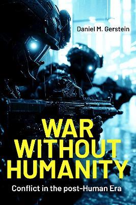 War Without Humanity: Conflict in the Post-Human Era - Daniel M. Gerstein - cover