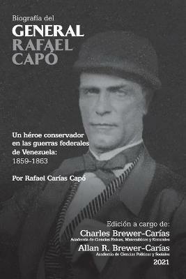 BIOGRAFIA DEL GENERAL RAFAEL CAPO. Un heroe conservador en las guerras federales de Venezuela 1859-1863 - Rafael Carias Capo - cover