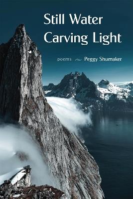 Still Water Carving Light: Poems - Peggy Shumaker - cover