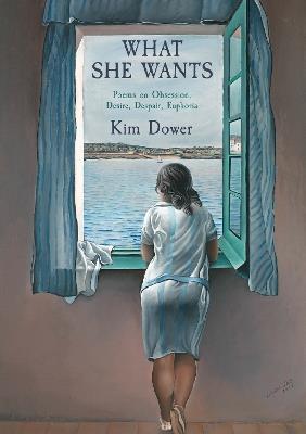 What She Wants: Poems on Obsession, Desire, Despair, Euphoria - Kim Dower - cover