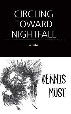 Circling Toward Nightfall: A Novel - Dennis Must - cover