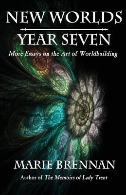 New Worlds, Year Seven: More Essays on the Art of Worldbuilding - Marie Brennan - cover