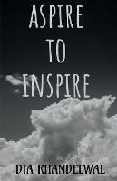 Aspire to Inspire... - Dia Khandelwal - cover