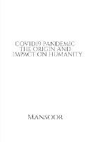 Covid19 Pandemic the Origin and Impact on Humanity - Mansoor - cover