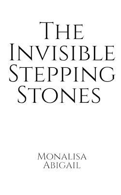 The Invisible Stepping Stones - Monalisa Abigail - cover