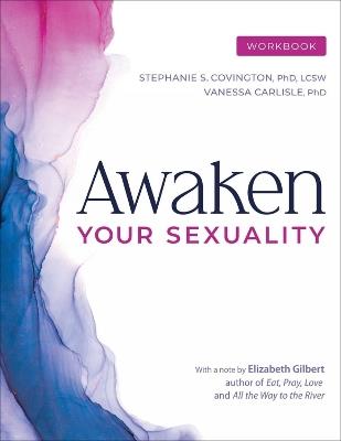 Awaken Your Sexuality Workbook: A Guide to Connection and Intimacy after Addiction and Trauma - Stephanie S. Covington,Vanessa Carlisle - cover