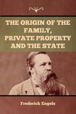 The Origin of the Family, Private Property and the State - Frederick Engels - cover