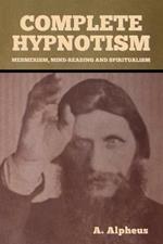 Complete Hypnotism: Mesmerism, Mind-Reading and Spiritualism