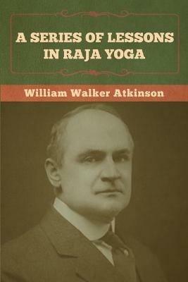 A Series of Lessons in Raja Yoga - William Walker Atkinson - cover
