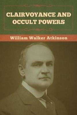 Clairvoyance and Occult Powers - William Walker Atkinson - cover