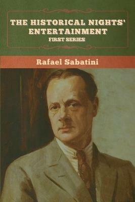 The Historical Nights' Entertainment: First Series - Rafael Sabatini - cover