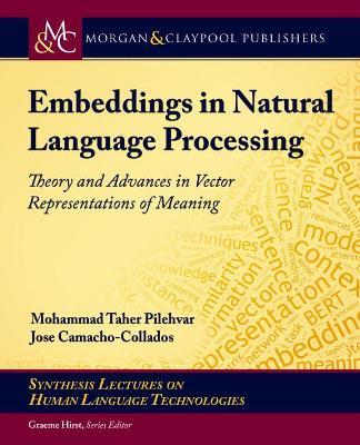 Embeddings in Natural Language Processing: Theory and Advances in Vector Representations of Meaning - Mohammad Taher Pilehvar,Jose Camacho-Collados - cover