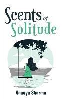 Scents of Solitude - Ananya Sharma - cover