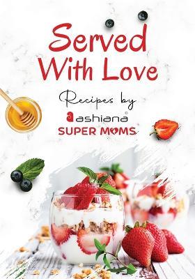 Served with Love - Recipes by Supermoms living in Ashiana Housing Ltd. - Ashiana Supermoms - cover