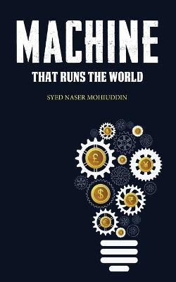 Machine that Runs the World - Syed Naser Mohiuddin - cover