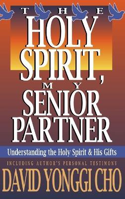 Holy Spirit, My Senior Partner: Understanding the Holy Spirit and His Gifts - Paul Y Cho - cover