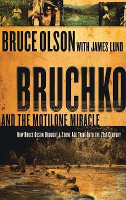 Bruchko and the Motilone Miracle: How Bruce Olson Brought a Stone Age South American Tribe Into the 21st Century - Bruce Olson - cover