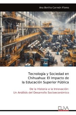 Tecnología y Sociedad en Chihuahua: El Impacto de la Educación Superior Pública - Ana Bertha Carreón Flores - cover