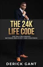 The 24K Life Code: The only difference between mediocrity and GREATNESS