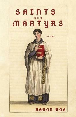 Saints and Martyrs: Novel - Aaron Roe - cover