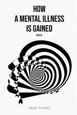 How a Mental Illness is Gained Part III - Jason Pomery - cover