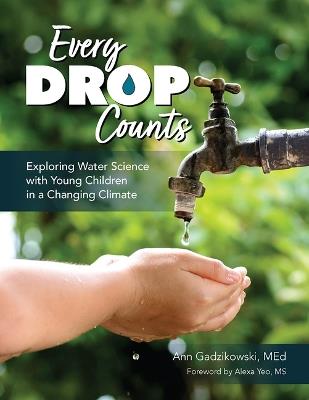 Every Drop Counts: Exploring Water Science with Young Children in a Changing Climate - Ann Gadzikowski - cover