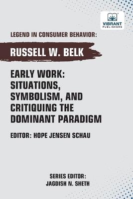 Early Work: Situations, Symbolism, and Critiquing the Dominant Paradigm - Russell W Belk,Vibrant Publishers - cover