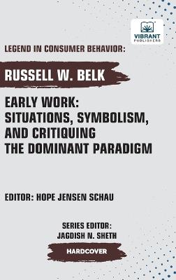 Early Work: Situations, Symbolism, and Critiquing the Dominant Paradigm - Russell W Belk,Vibrant Publishers - cover