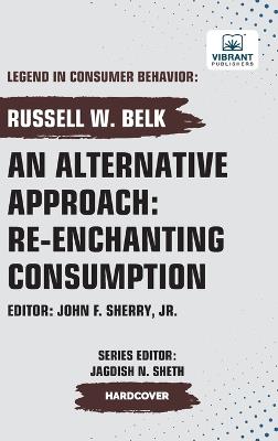 An Alternative Approach: Re-enchanting Consumption - Russell W Belk,Vibrant Publishers - cover