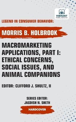Macromarketing Applications, Part I: Ethical Concerns, Social Issues, and Animal Companions - Morris B Holbrook,Vibrant Publishers - cover