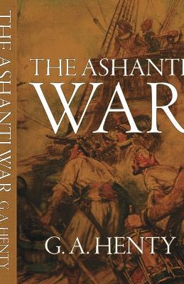 The Ashanti War - G a Henty - cover