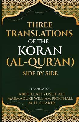 Three translations of the Koran (Al-Qur'an) side by side - Abdullah Yusuf Ali Marmaduke,William Pickthall,M H Shakir - cover