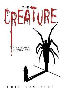 The Creature: A Trilogy Chronicle - Erik Gonzalez - cover