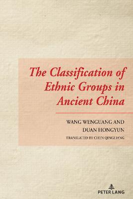 The Classification of Ethnic Groups in Ancient China - Wang Wenguang,Duan Hongyun - cover